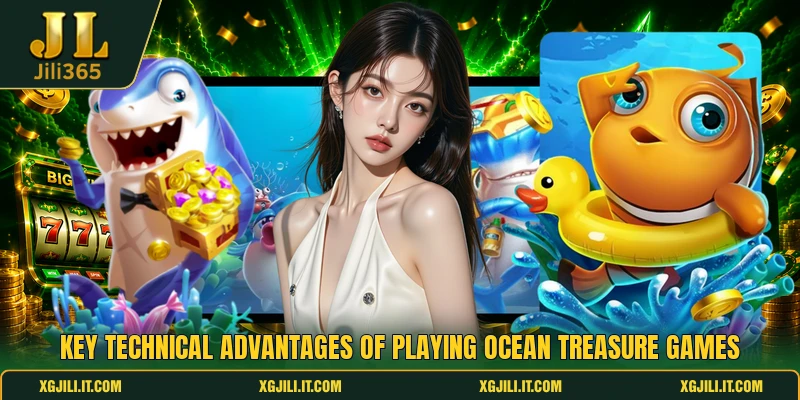 Key technical advantages of playing Ocean treasure games Key technical advantages of playing Ocean treasure games