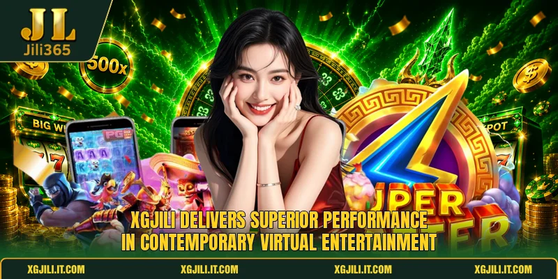 XGJILI delivers superior performance in contemporary virtual entertainment