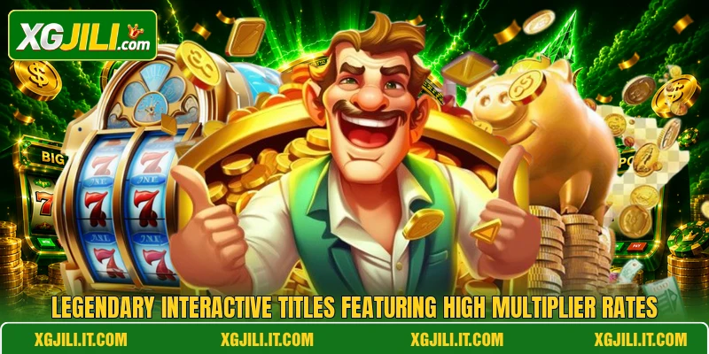 Legendary interactive titles featuring high multiplier rates