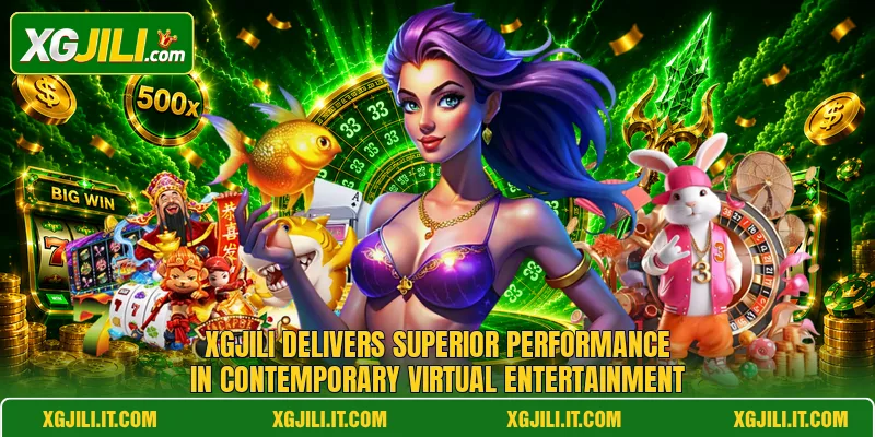 XGJILI delivers superior performance in contemporary virtual entertainment